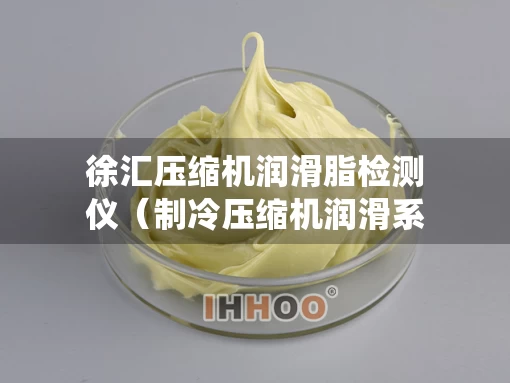 徐汇压缩机润滑脂检测仪（制冷压缩机润滑系统）