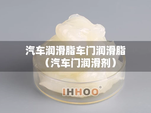 汽车润滑脂车门润滑脂（汽车门润滑剂）
