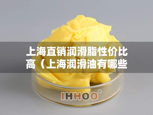上海直销润滑脂性价比高（上海润滑油有哪些品牌）