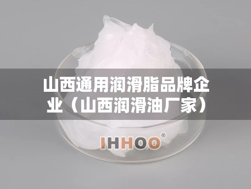 山西通用润滑脂品牌企业（山西润滑油厂家）