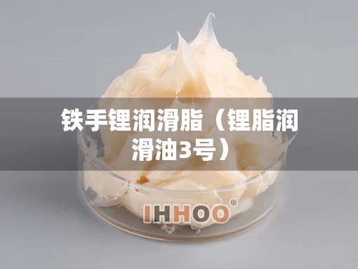 铁手锂润滑脂（锂脂润滑油3号）