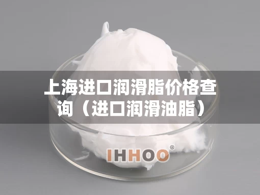 上海进口润滑脂价格查询（进口润滑油脂）