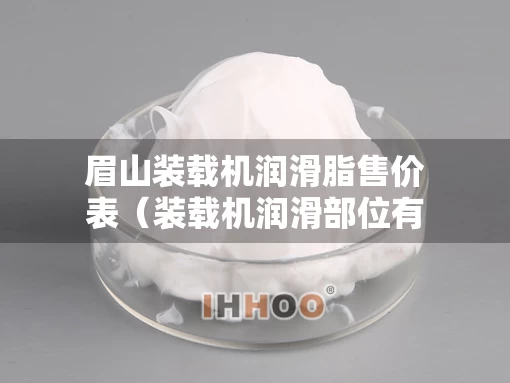眉山装载机润滑脂售价表（装载机润滑部位有哪些）