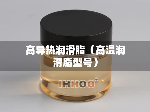 高导热润滑脂（高温润滑脂型号）