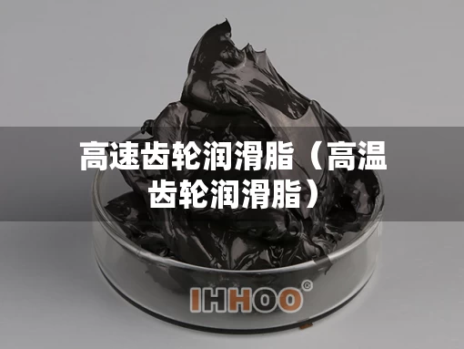 高速齿轮润滑脂（高温齿轮润滑脂）