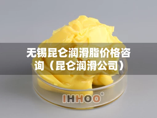 无锡昆仑润滑脂价格咨询（昆仑润滑公司）