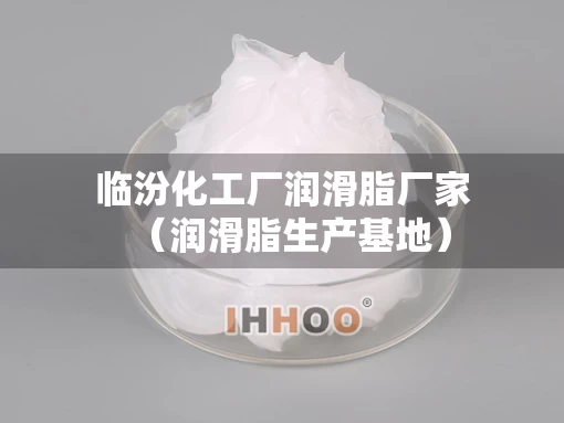 临汾化工厂润滑脂厂家（润滑脂生产基地）