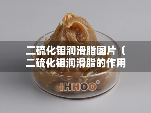 二硫化钼润滑脂图片（二硫化钼润滑脂的作用与用途）