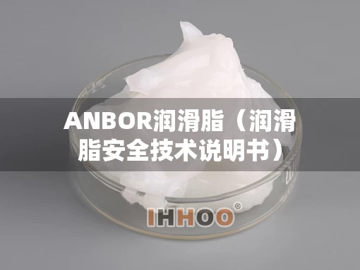 ANBOR润滑脂（润滑脂安全技术说明书）