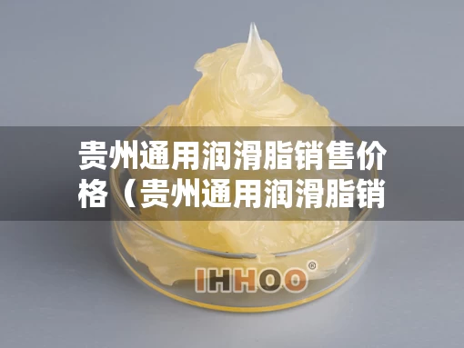 贵州通用润滑脂销售价格（贵州通用润滑脂销售价格查询）