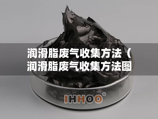 润滑脂废气收集方法（润滑脂废气收集方法图片）