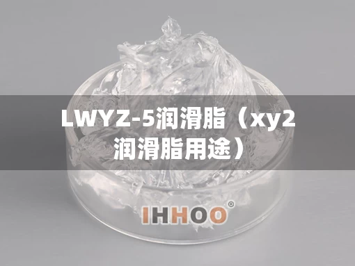 LWYZ-5润滑脂（xy2润滑脂用途）