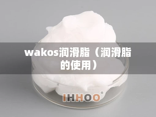 wakos润滑脂（润滑脂的使用）