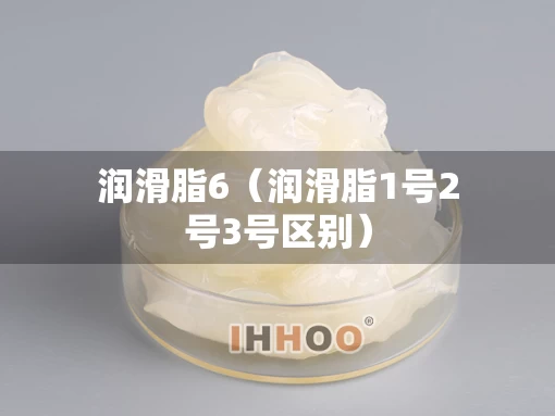 润滑脂6（润滑脂1号2号3号区别）