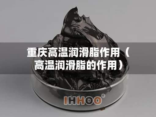 重庆高温润滑脂作用（高温润滑脂的作用）