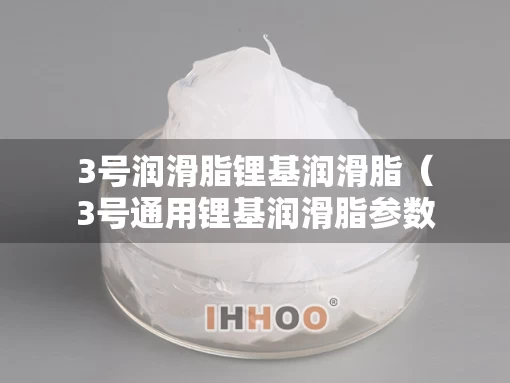 3号润滑脂锂基润滑脂（3号通用锂基润滑脂参数）