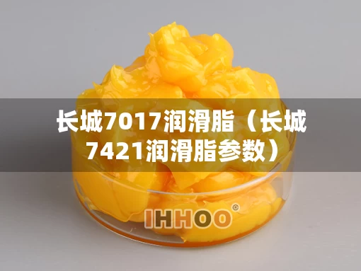 长城7017润滑脂（长城7421润滑脂参数）
