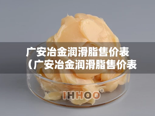 广安冶金润滑脂售价表（广安冶金润滑脂售价表查询）