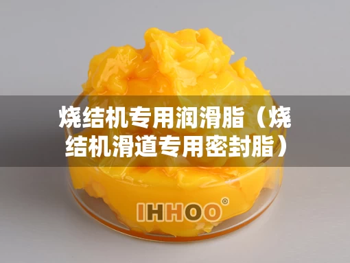 烧结机专用润滑脂（烧结机滑道专用密封脂）