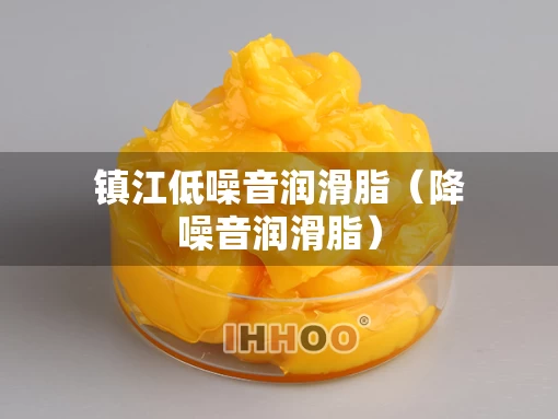 镇江低噪音润滑脂（降噪音润滑脂）