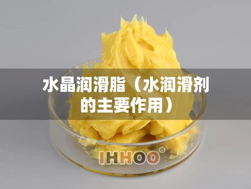 水晶润滑脂（水润滑剂的主要作用）