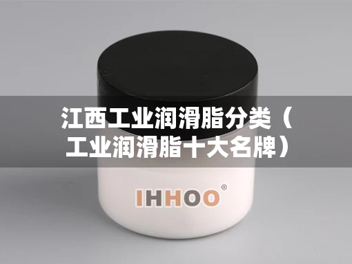 江西工业润滑脂分类（工业润滑脂十大名牌）