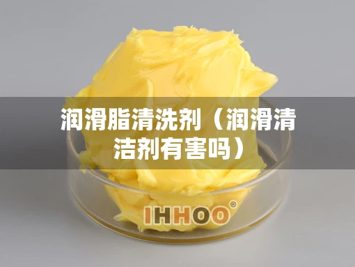润滑脂清洗剂（润滑清洁剂有害吗）