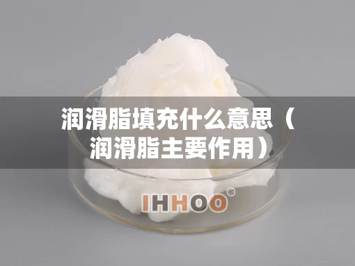润滑脂填充什么意思（润滑脂主要作用）