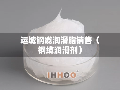 运城钢缆润滑脂销售（钢缆润滑剂）