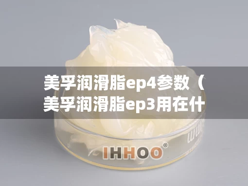美孚润滑脂ep4参数（美孚润滑脂ep3用在什么位置）