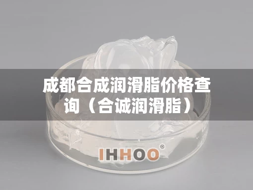 成都合成润滑脂价格查询（合诚润滑脂）