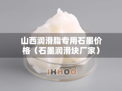 山西润滑脂专用石墨价格（石墨润滑块厂家）
