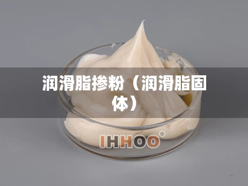 润滑脂掺粉（润滑脂固体）