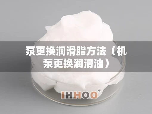 泵更换润滑脂方法（机泵更换润滑油）