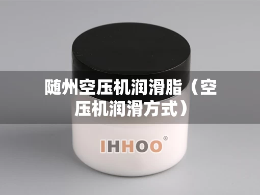 随州空压机润滑脂（空压机润滑方式）