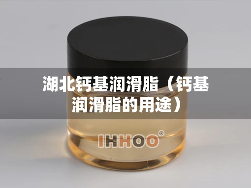 湖北钙基润滑脂（钙基润滑脂的用途）