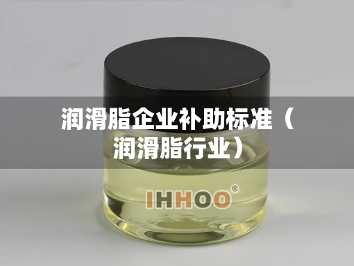 润滑脂企业补助标准（润滑脂行业）