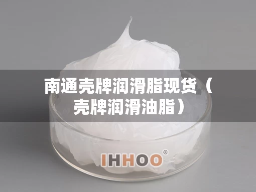 南通壳牌润滑脂现货（壳牌润滑油脂）