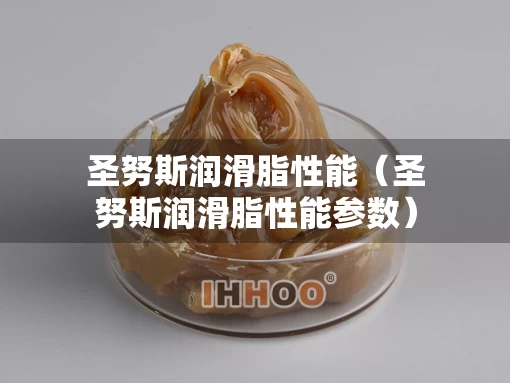 圣努斯润滑脂性能（圣努斯润滑脂性能参数）
