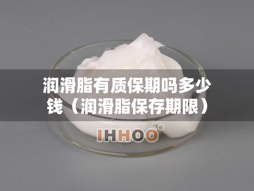 润滑脂有质保期吗多少钱（润滑脂保存期限）