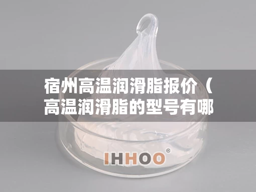 宿州高温润滑脂报价（高温润滑脂的型号有哪些）