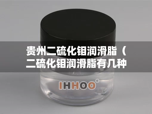 贵州二硫化钼润滑脂（二硫化钼润滑脂有几种型号）