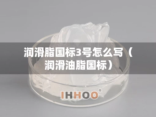 润滑脂国标3号怎么写（润滑油脂国标）