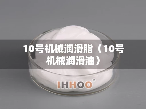 10号机械润滑脂（10号机械润滑油）
