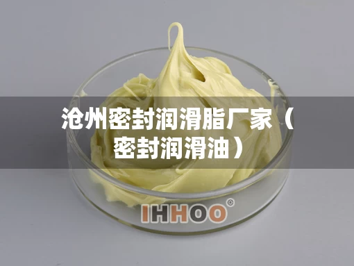沧州密封润滑脂厂家（密封润滑油）