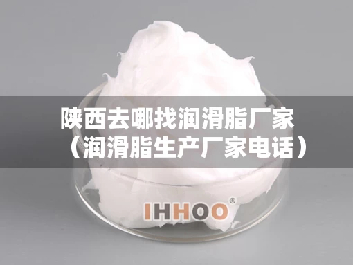 陕西去哪找润滑脂厂家（润滑脂生产厂家电话）