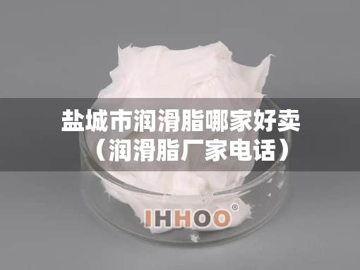 盐城市润滑脂哪家好卖（润滑脂厂家电话）