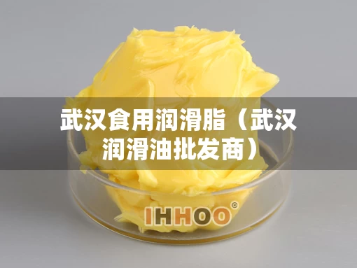 武汉食用润滑脂（武汉润滑油批发商）