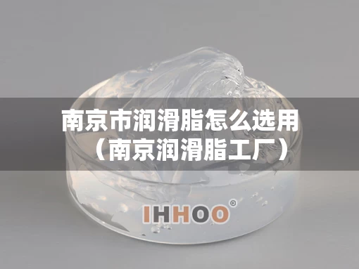 南京市润滑脂怎么选用（南京润滑脂工厂）