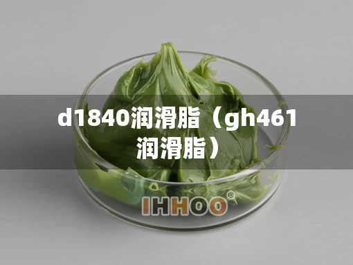 d1840润滑脂（gh461润滑脂）